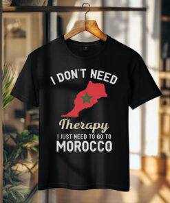 Don't Need Therapy I Just Need to Go to Morocco T-shirt
