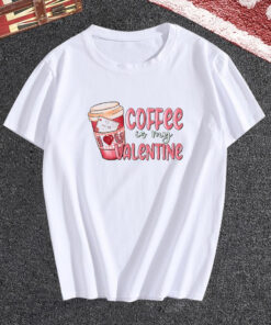 Coffee is My Valentine A Cute Valentine's Day T Shirt