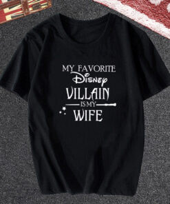My favorite Disney Villain is my Wife Disney T shirt
