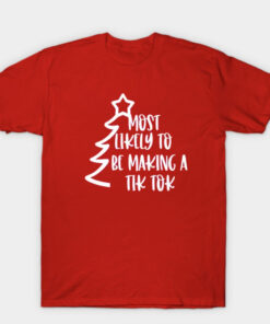 Most Likely To Be Making A Tik Tok T Shirt